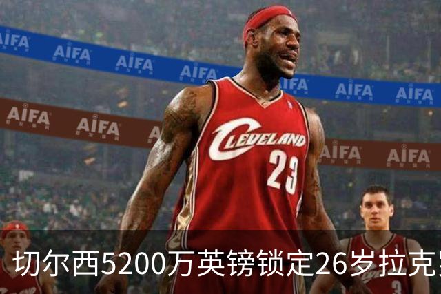 切尔西5200万英镑锁定26岁拉克罗瓦：打破近几年引援年龄惯例